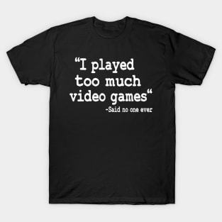 I Played Too Much Video Games Funny Gaming Quote T-Shirt